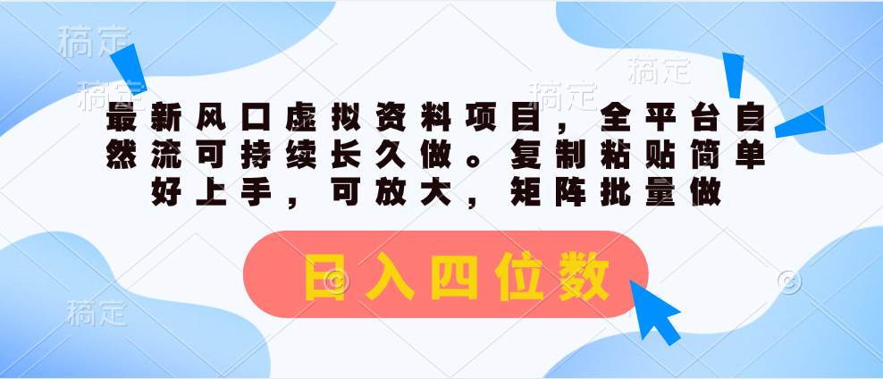 最新风口虚拟资料项目，全平台自然流可持续长久做。复制粘贴 日入四位数-创盟网