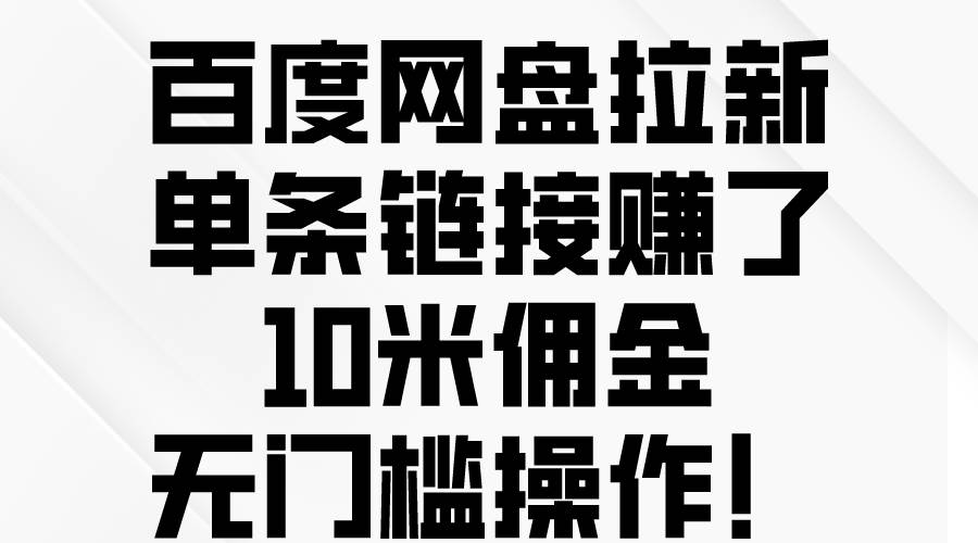 百度网盘拉新，单条链接赚了10米佣金，无门槛操作！-创盟网
