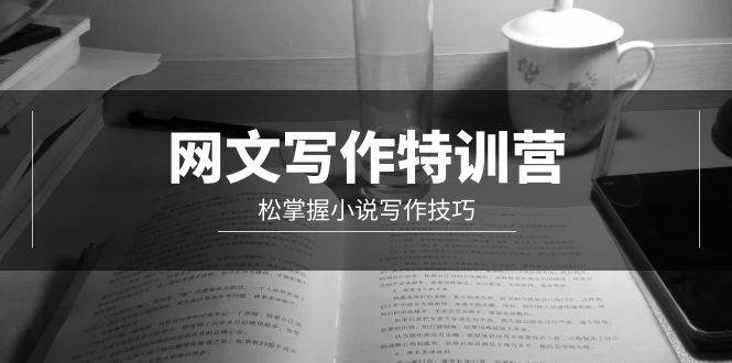 网文-写作特训营，轻松掌握小说写作技巧（20节视频课）-创盟网