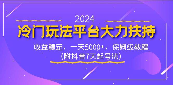 2024冷门玩法平台大力扶持，收益稳定，一天5000+，保姆级教程（附抖音7…-创盟网