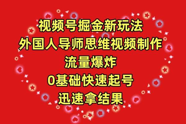 视频号掘金新玩法，外国人导师思维视频制作，流量爆炸，0其础快速起号，…-创盟网