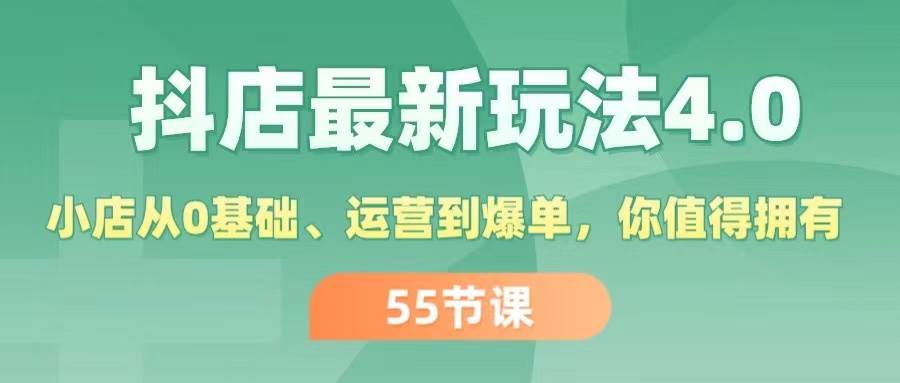 抖店最新玩法4.0，小店从0基础、运营到爆单，你值得拥有（55节）-创盟网