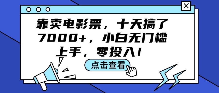 靠卖电影票，十天搞了7000+，小白无门槛上手，零投入！-创盟网