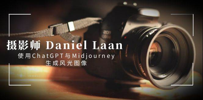 摄影师 Daniel Laan 使用ChatGPT与Midjourney生成风光图像-中英字幕-创盟网