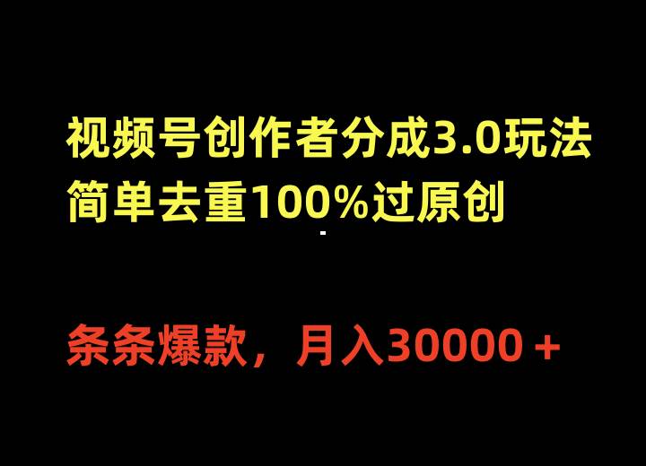 视频号创作者分成3.0玩法，简单去重100%过原创，条条爆款，月入30000＋-创盟网