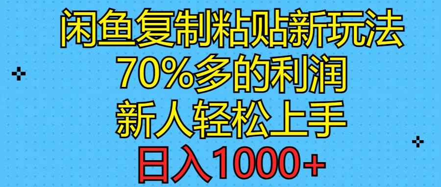 闲鱼复制粘贴新玩法，70%利润，新人轻松上手，日入1000+-创盟网