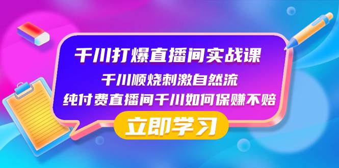 千川-打爆直播间实战课：千川顺烧刺激自然流 纯付费直播间千川如何保赚不赔-创盟网
