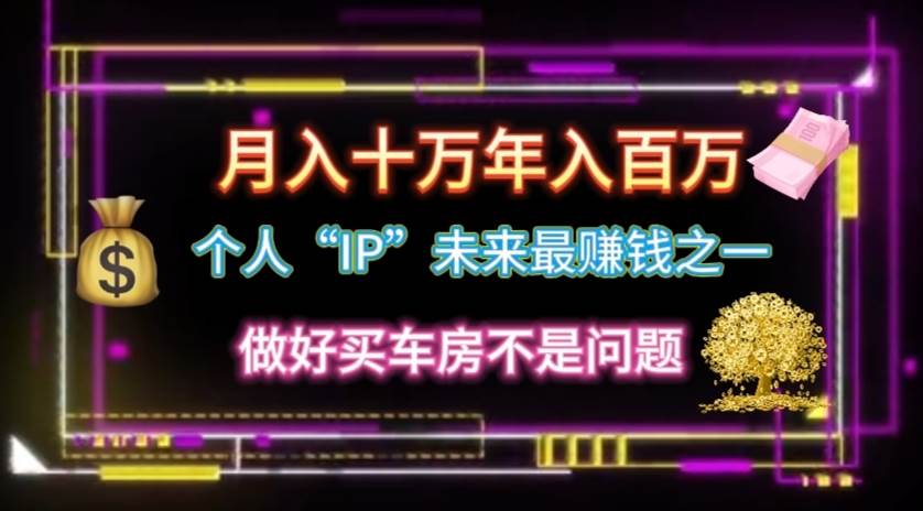 个人“IP”月入十万 年入百万，逆风翻盘秘籍！-创盟网