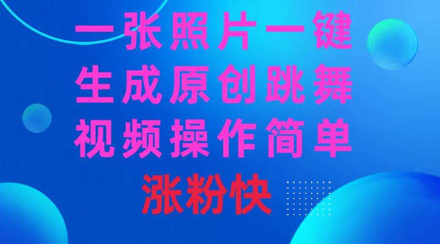一张照片，一键生成原创跳舞视频 操作简单涨粉快-创盟网