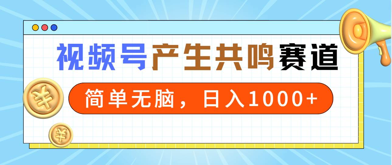 2024年视频号，产生共鸣赛道，简单无脑，一分钟一条视频，日入1000+-创盟网