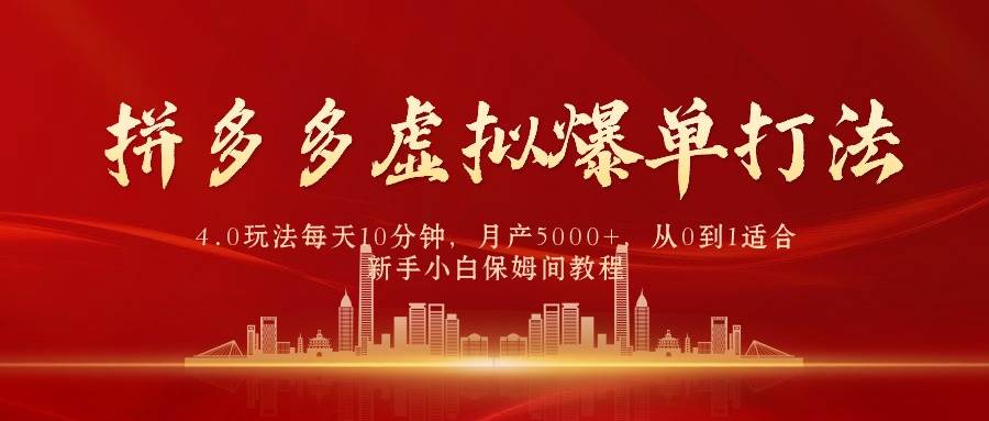 拼多多虚拟爆单打法4.0，每天10分钟，月产5000+，从0到1赚收益教程-创盟网