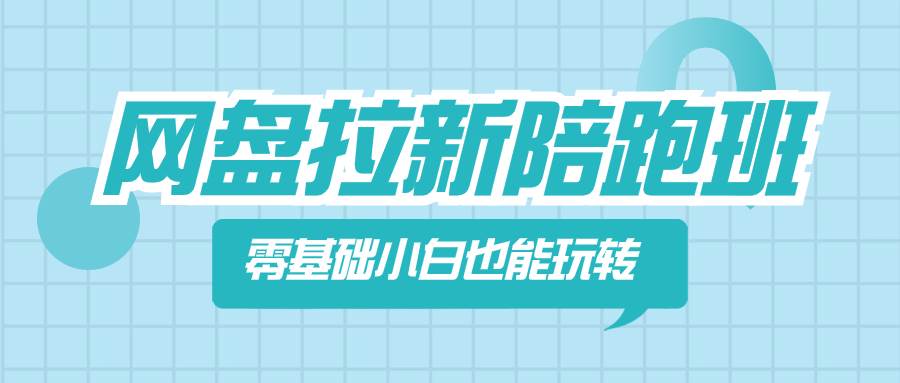网盘拉新陪跑班，零基础小白也能玩转网盘拉新-创盟网