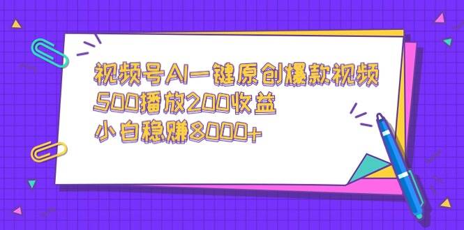 视频号AI一键原创爆款视频，500播放200收益，小白稳赚8000+-创盟网