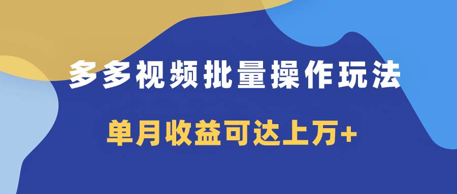 多多视频带货项目批量操作玩法，仅复制搬运即可，单月收益可达上万+-创盟网