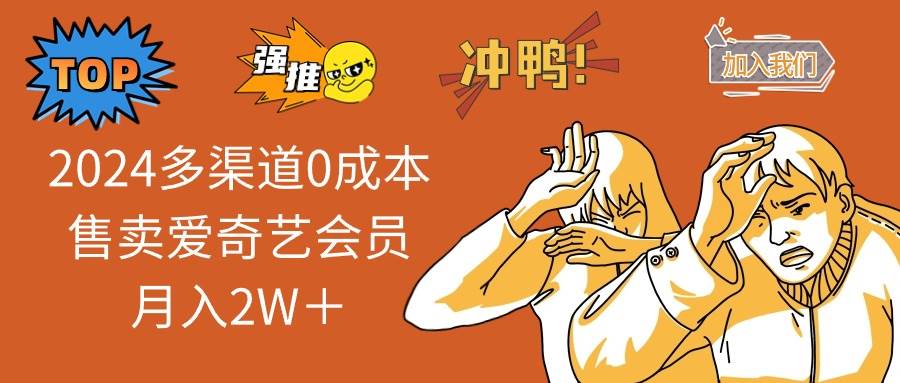 2024多渠道0成本售卖爱奇艺会员月入2W＋-创盟网