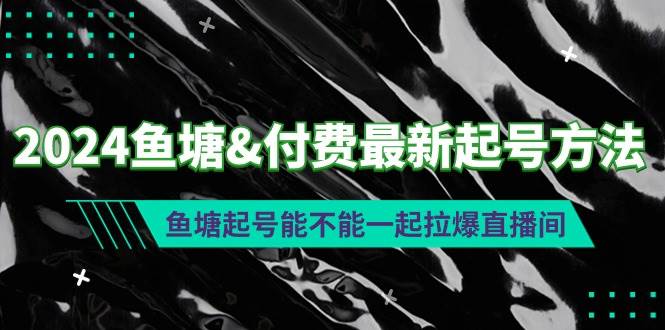 2024鱼塘付费最新起号方法：鱼塘起号能不能一起拉爆直播间-创盟网