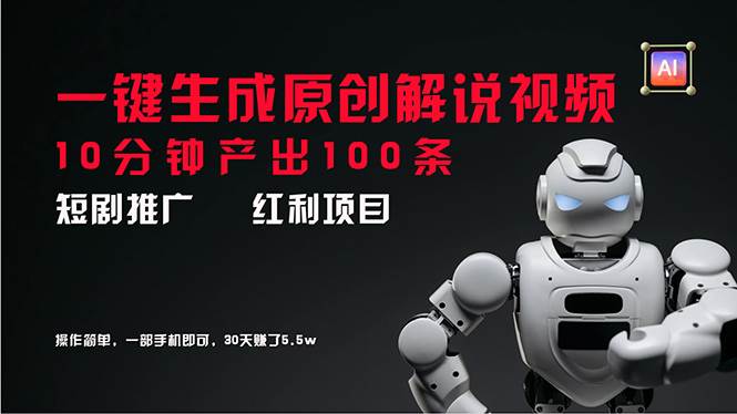 短剧推广新思路，AI一键生成原创解说视频，10分钟产出100条，30天赚了5.5w-创盟网