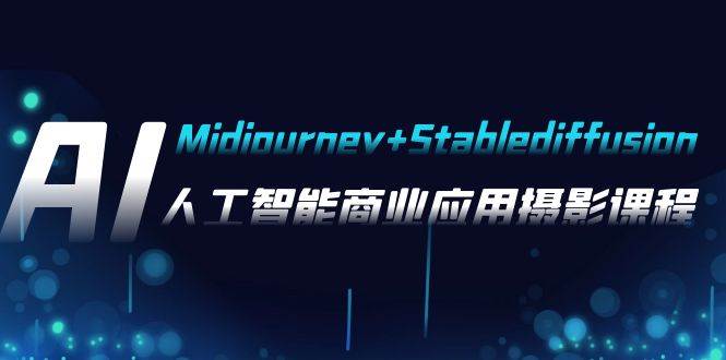 AI摄影【Midjourney+Stablediffusion】，人工智能商业应用摄影-37节课程-创盟网