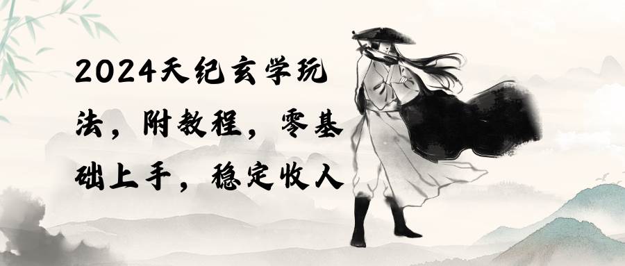 2024天纪玄学玩法，零基础上手，稳定收入（教程+工具）-创盟网