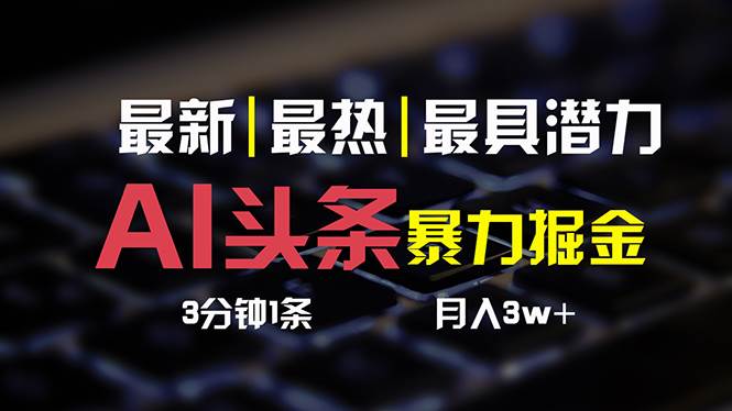 AI头条3天必起号，简单无需经验 3分钟1条 一键多渠道发布 复制粘贴月入3W+-创盟网