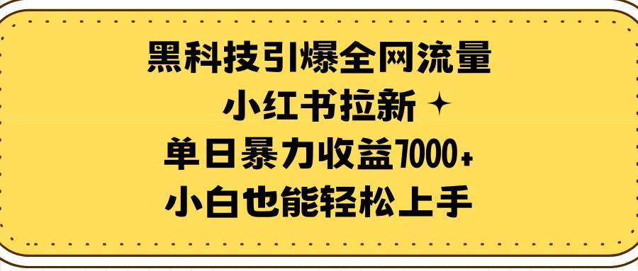 黑科技引爆全网流量小红书拉新，单日暴力收益7000+，小白也能轻松上手-创盟网