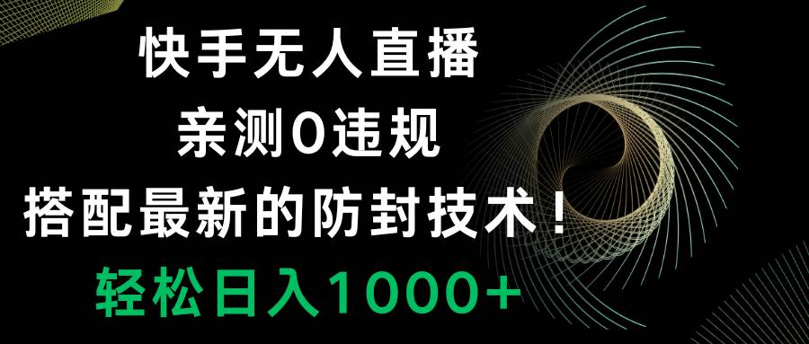 快手无人直播，0违规，搭配最新的防封技术！轻松日入1000+-创盟网