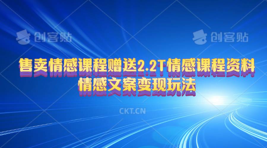售卖情感课程，赠送2.2T情感课程资料，情感文案变现玩法-创盟网