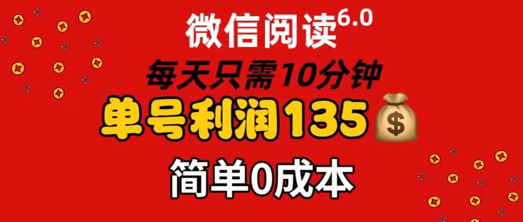 微信阅读6.0，每日10分钟，单号利润135，可批量放大操作，简单0成本-创盟网
