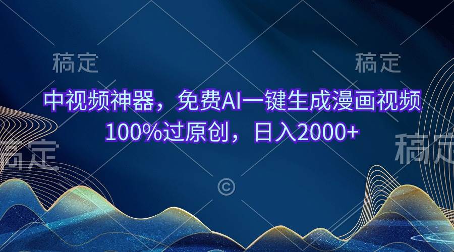 中视频神器，免费AI一键生成漫画视频100%过原创，日入2000+-创盟网