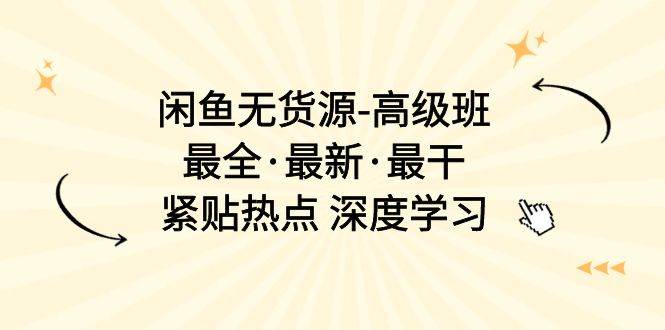 闲鱼无货源-高级班，最全·最新·最干，紧贴热点 深度学习（17节课）-创盟网