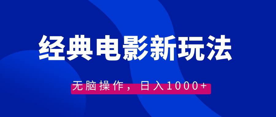 经典电影情感文案新玩法，无脑操作，日入1000+（教程+素材）-创盟网