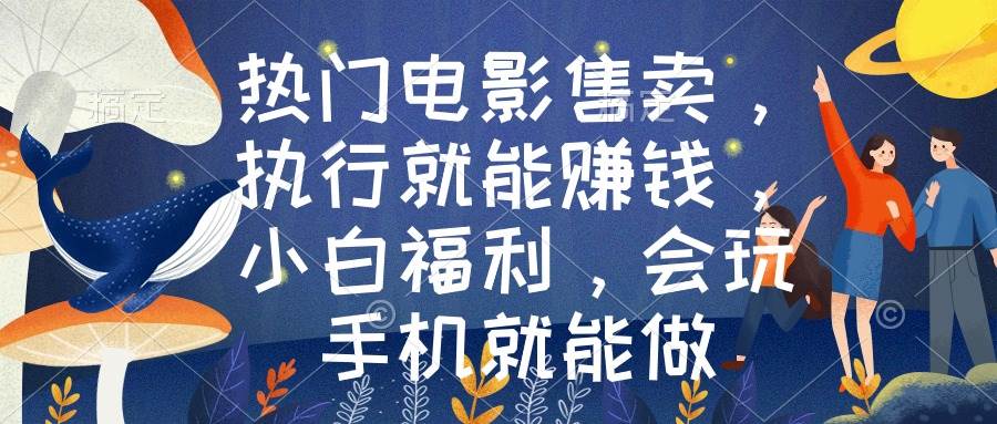 热门电影售卖，执行就能赚钱，小白福利，会玩手机就能做-创盟网