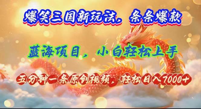 爆笑三国新玩法每条都爆，视频收益 7000+，5 分钟原创，多种变现爽歪歪-创盟网