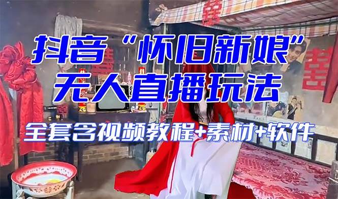 【怀旧新娘】无人直播整蛊互动玩法（含全套开播教程+软件+视频素材+音效）-创盟网