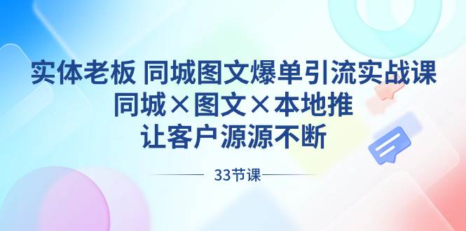 实体老板 同城图文爆单引流实战课，同城×图文×本地推，让客户源源不断-创盟网