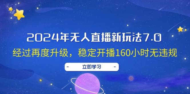 2024年无人直播新玩法7.0，经过再度升级，稳定开播160小时无违规，抖音…-创盟网