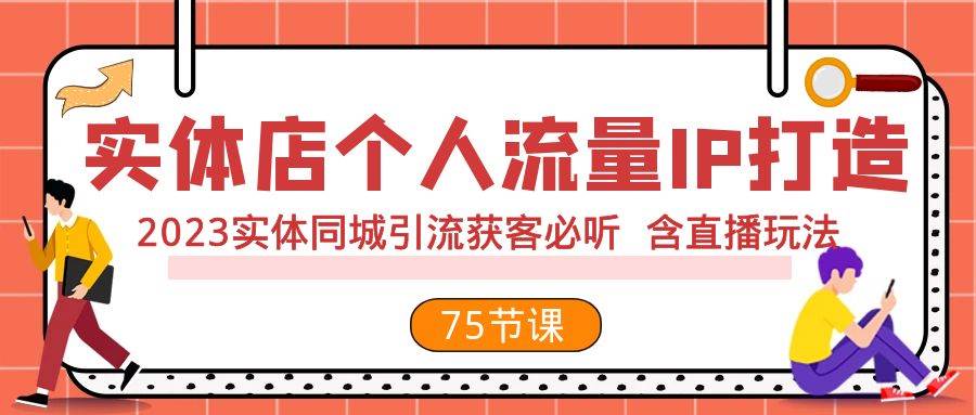 实体店个人流量IP打造 2023实体同城引流获客必听 含直播玩法（75节完整版）-创盟网