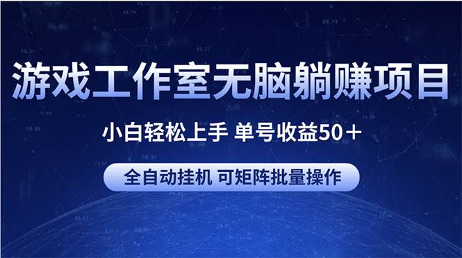 游戏工作室无脑躺赚项目 小白轻松上手 单号收益50＋ 可矩阵批量操作-创盟网