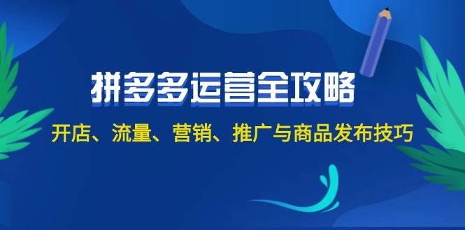 2024拼多多运营全攻略：开店、流量、营销、推广与商品发布技巧（无水印）-创盟网