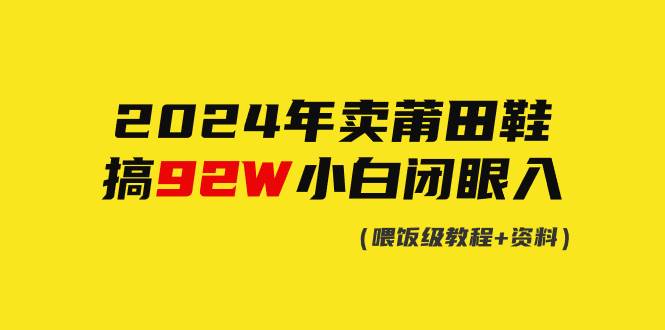2024年卖莆田鞋，搞了92W，小白闭眼操作！-创盟网
