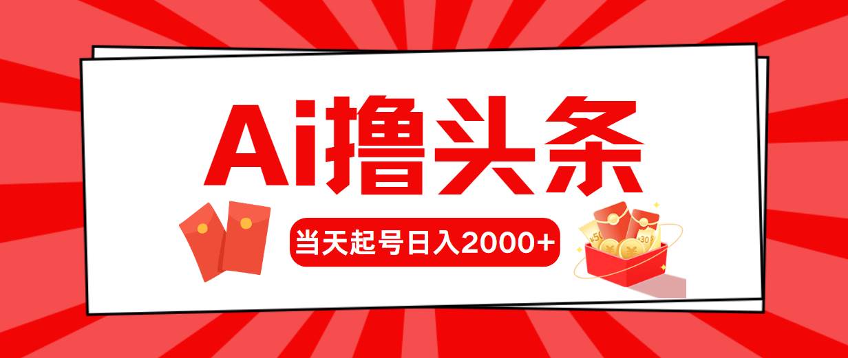 Ai撸头条，当天起号，第二天见收益，日入2000+-创盟网