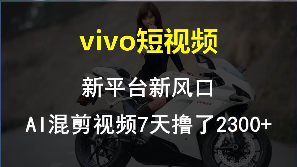 vivo短视频:新平台新风口，AI混剪视频7天撸了2300+-创盟网