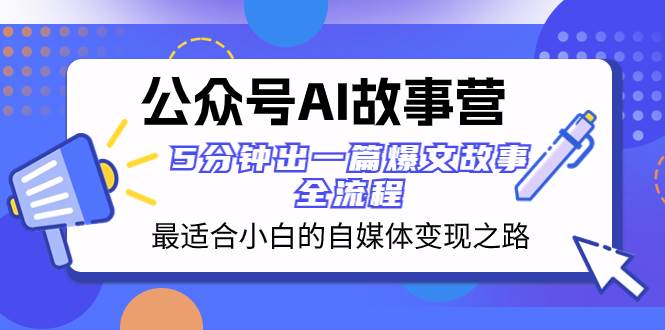 公众号AI 故事营 最适合小白的自媒体变现之路  5分钟出一篇爆文故事 全流程-创盟网