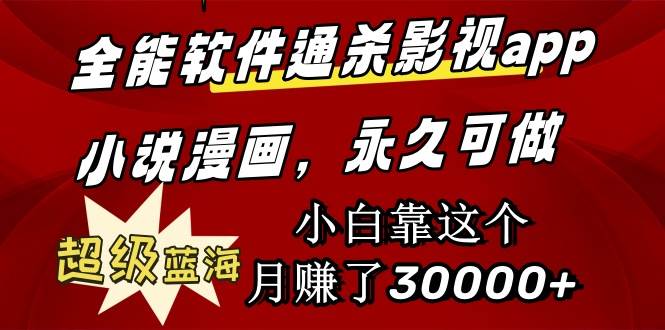 全能软件通杀影视app小说漫画，超级蓝海，小白靠这个月赚了30000+永久可玩-创盟网