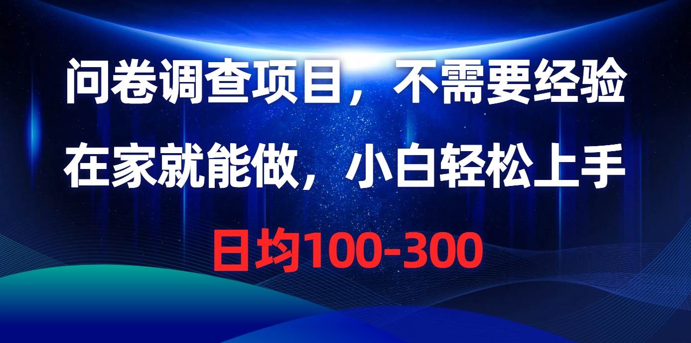 问卷调查项目，不需要经验，在家就能做，小白轻松上手，日均100-300-创盟网