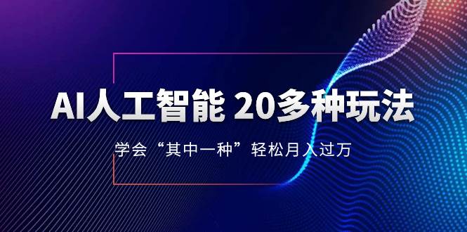 AI人工智能 20多种玩法 学会“其中一种”轻松月入过万，持续更新AI最新玩法-创盟网