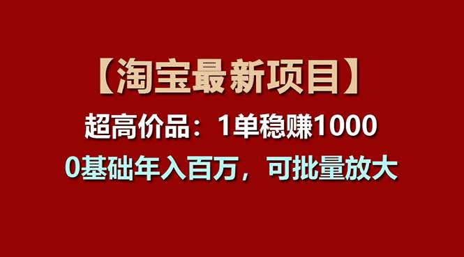 【淘宝项目】超高价品：1单赚1000多，0基础年入百万，可批量放大-创盟网