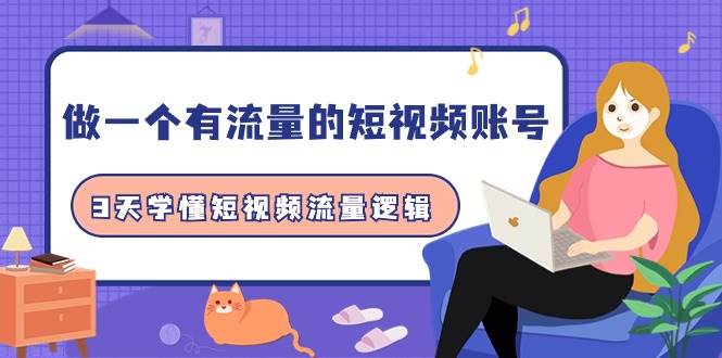 做一个 有流量的短视频账号，3天学懂短视频流量逻辑（10节课）-创盟网