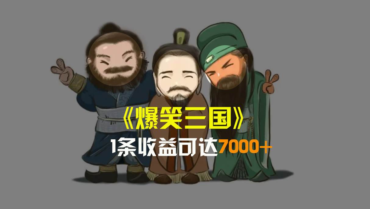 爆笑三国，条条爆款，5分钟1条原创视频，一条收益7000＋，一键分发多平台变现，简单无脑-创盟网