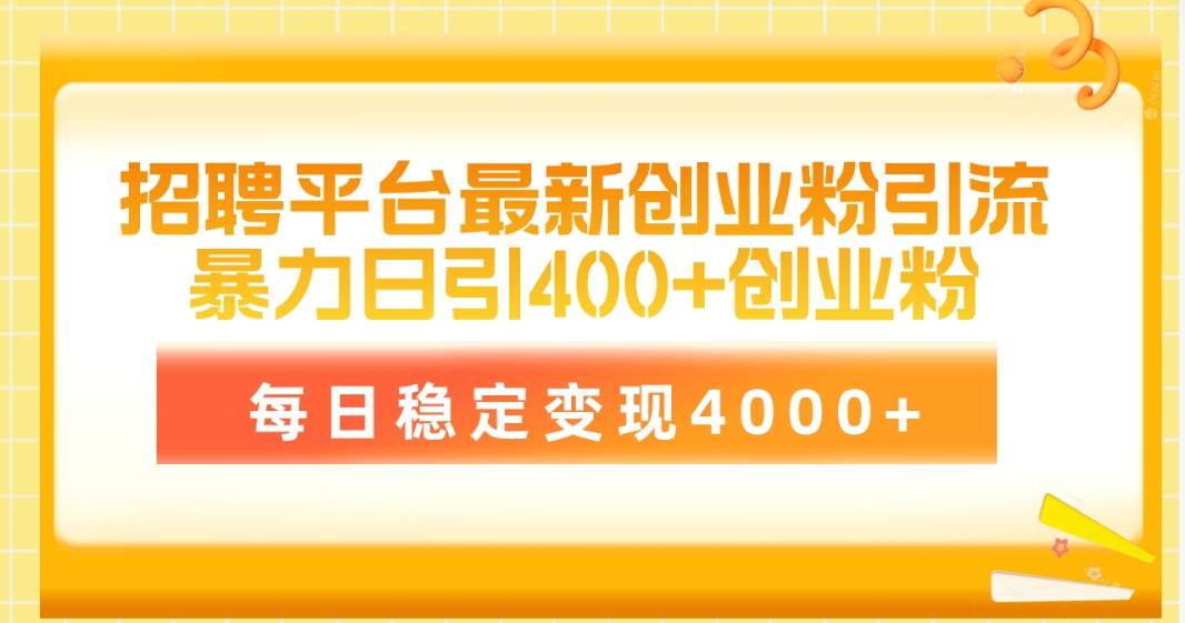 招聘平台最新创业粉引流技术，简单操作日引创业粉400+，每日稳定变现4000+-创盟网